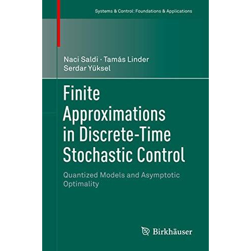 Finite Approximations in Discrete-Time Stochastic Control: Quantized Models and  [Hardcover]