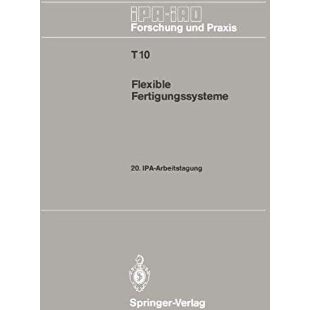 Flexible Fertigungssysteme: 20. IPA-Arbeitstagung 13./14. September 1988 in Stut [Paperback]