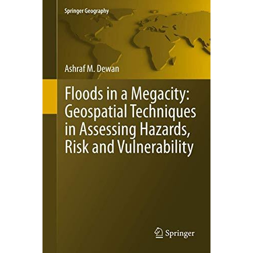 Floods in a Megacity: Geospatial Techniques in Assessing Hazards, Risk and Vulne [Hardcover]