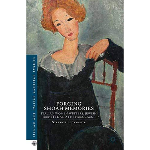 Forging Shoah Memories: Italian Women Writers, Jewish Identity, and the Holocaus [Paperback]