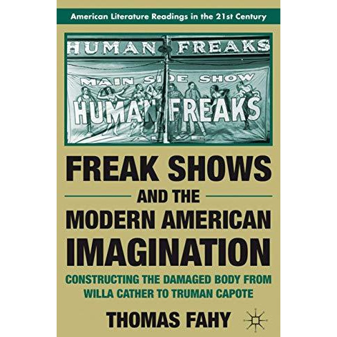 Freak Shows and the Modern American Imagination: Constructing the Damaged Body f [Paperback]