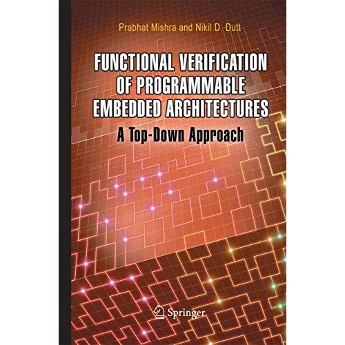 Functional Verification of Programmable Embedded Architectures: A Top-Down Appro [Paperback]