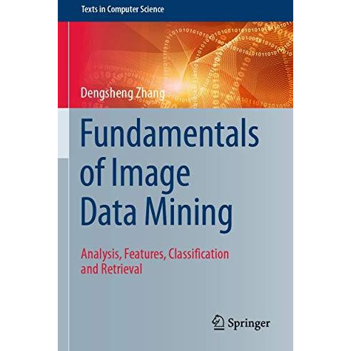 Fundamentals of Image Data Mining: Analysis, Features, Classification and Retrie [Paperback]