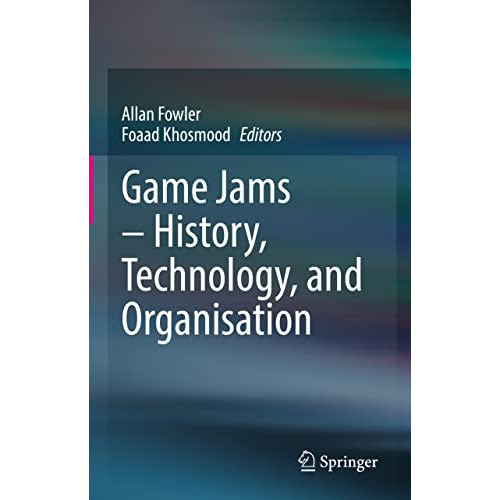 Game Jams  History, Technology, and Organisation [Hardcover]