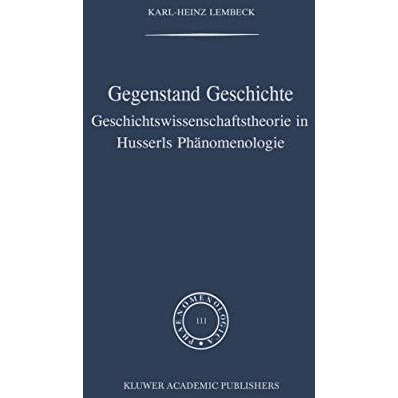 Gegenstand Geschichte: Geschichtswissenschaftstheorie in Husserls Ph?nomenologie [Hardcover]