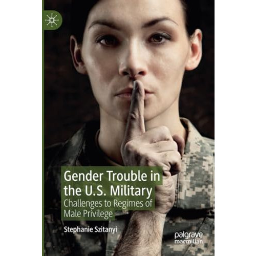 Gender Trouble in the U.S. Military: Challenges to Regimes of Male Privilege [Paperback]