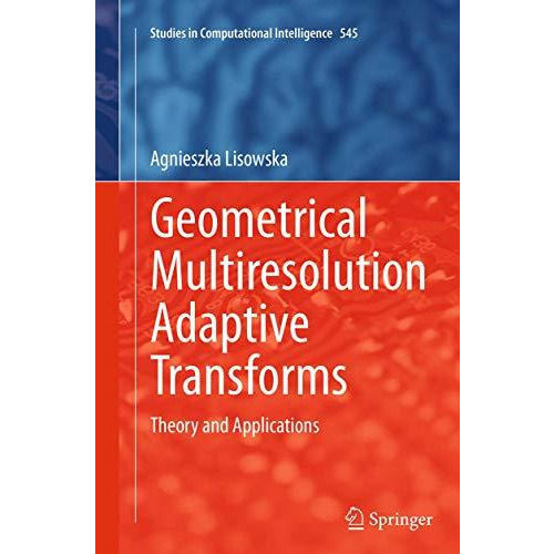 Geometrical Multiresolution Adaptive Transforms: Theory and Applications [Paperback]