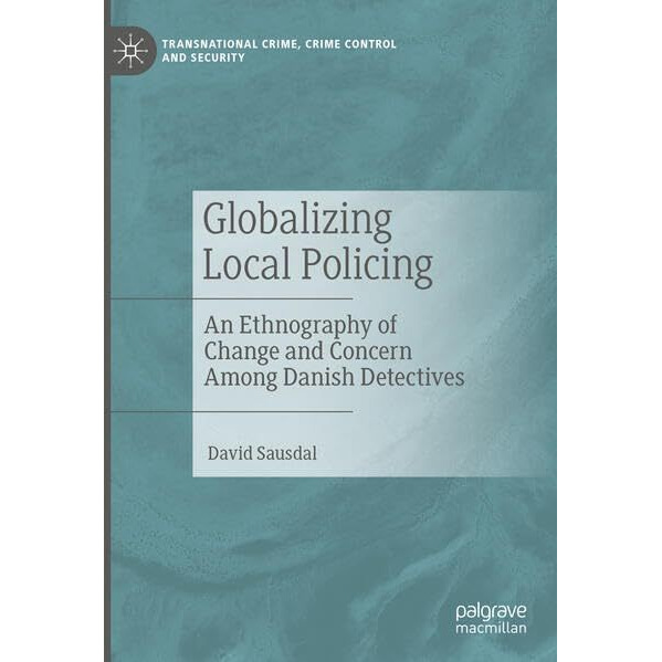 Globalizing Local Policing: An Ethnography of Change and Concern Among Danish De [Hardcover]