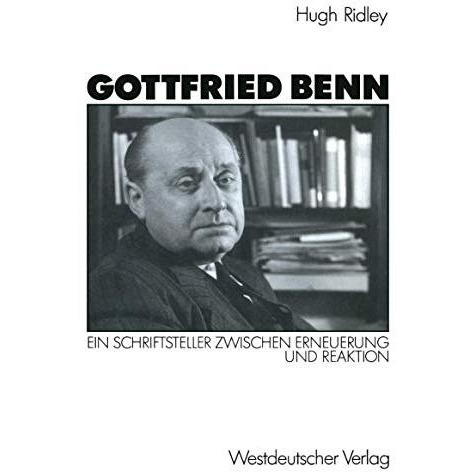 Gottfried Benn: Ein Schriftsteller zwischen Erneuerung und Reaktion [Paperback]