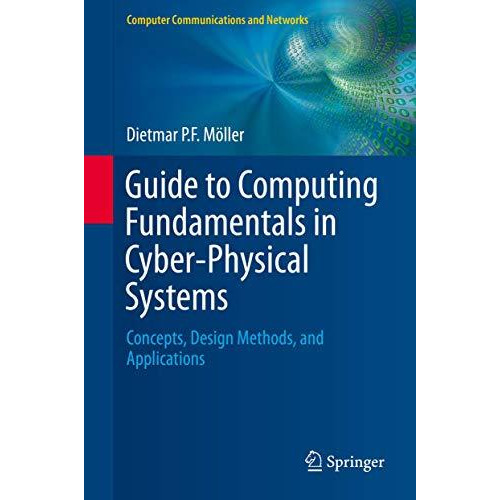 Guide to Computing Fundamentals in Cyber-Physical Systems: Concepts, Design Meth [Hardcover]