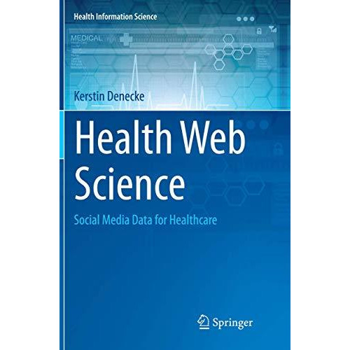 Health Web Science: Social Media Data for Healthcare [Paperback]