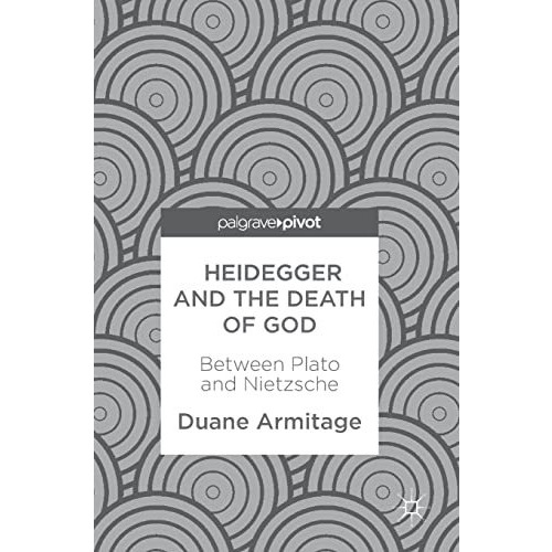 Heidegger and the Death of God: Between Plato and Nietzsche [Hardcover]