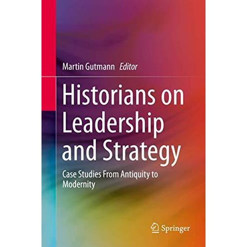 Historians on Leadership and Strategy: Case Studies From Antiquity to Modernity [Paperback]