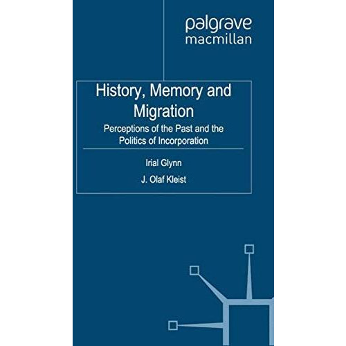 History, Memory and Migration: Perceptions of the Past and the Politics of Incor [Paperback]