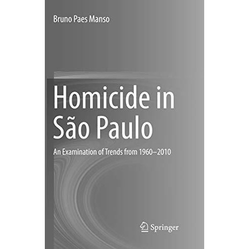 Homicide in S?o Paulo: An Examination of Trends from 1960-2010 [Paperback]