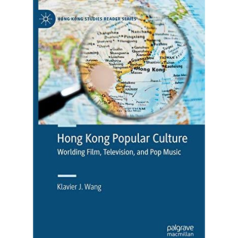 Hong Kong Popular Culture: Worlding Film, Television, and Pop Music [Hardcover]