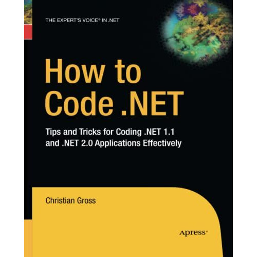 How to Code .NET: Tips and Tricks for Coding .NET 1.1 and .NET 2.0 Applications  [Paperback]