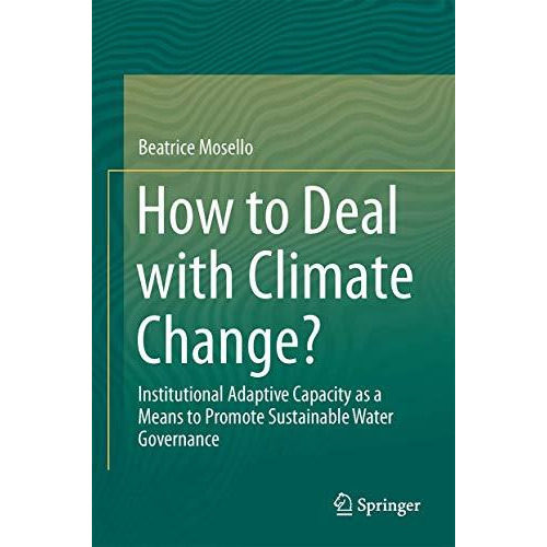 How to Deal with Climate Change?: Institutional Adaptive Capacity as a Means to  [Hardcover]