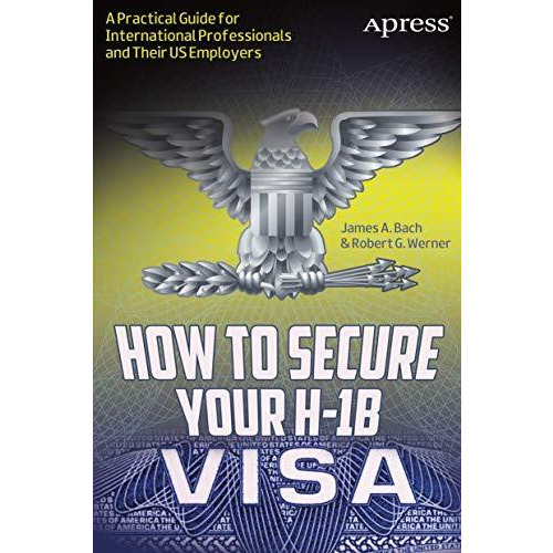 How to Secure Your H-1B Visa: A Practical Guide for International Professionals  [Paperback]