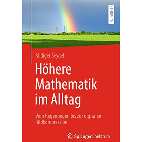 H?here Mathematik im Alltag: Vom Regenbogen bis zur digitalen Bildkompression [Paperback]