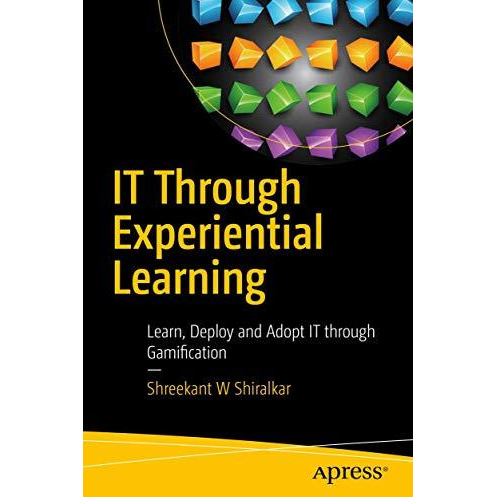 IT Through Experiential Learning: Learn, Deploy and Adopt IT through Gamificatio [Paperback]