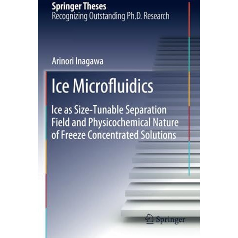 Ice Microfluidics: Ice as Size-Tunable Separation Field and Physicochemical Natu [Paperback]