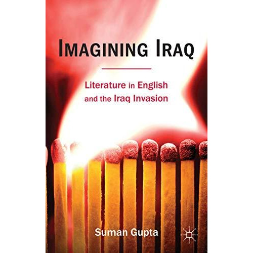 Imagining Iraq: Literature in English and the Iraq Invasion [Hardcover]