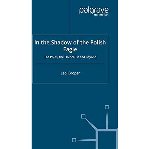 In the Shadow of the Polish Eagle: The Poles, the Holocaust and Beyond [Paperback]