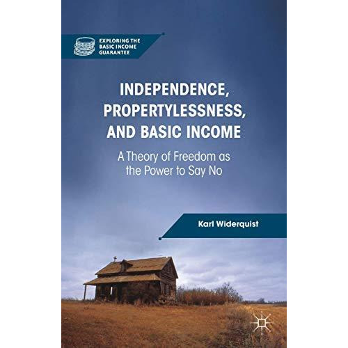 Independence, Propertylessness, and Basic Income: A Theory of Freedom as the Pow [Hardcover]