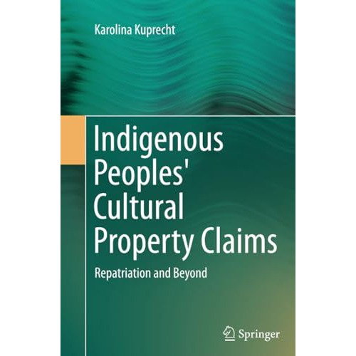 Indigenous Peoples' Cultural Property Claims: Repatriation and Beyond [Paperback]