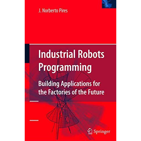 Industrial Robots Programming: Building Applications for the Factories of the Fu [Paperback]