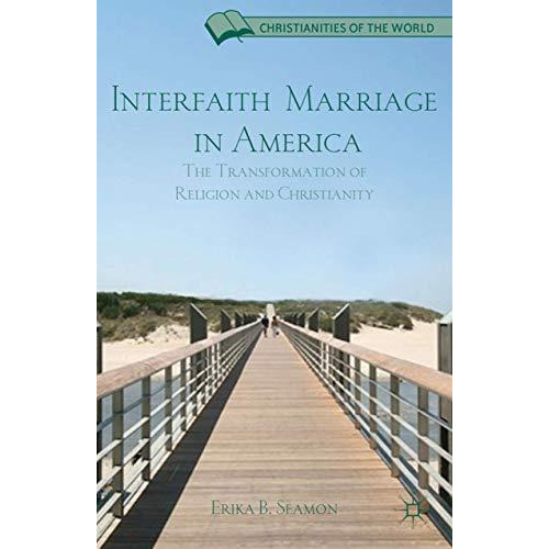 Interfaith Marriage in America: The Transformation of Religion and Christianity [Hardcover]