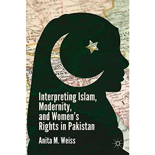 Interpreting Islam, Modernity, and Womens Rights in Pakistan [Hardcover]