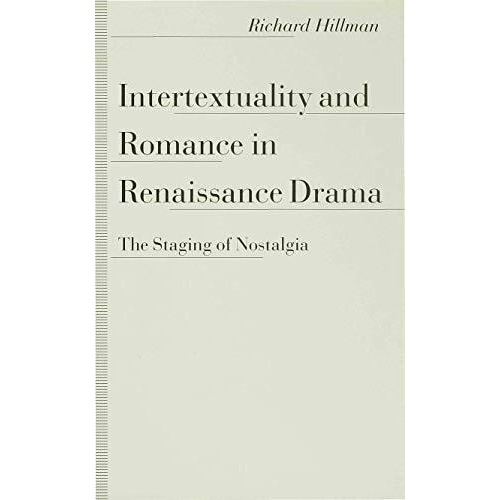 Intertextuality and Romance in Renaissance Drama: The Staging of Nostalgia [Hardcover]