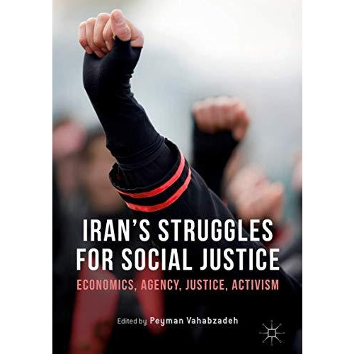 Irans Struggles for Social Justice: Economics, Agency, Justice, Activism [Hardcover]