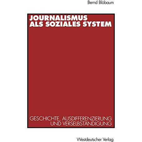 Journalismus als soziales System: Geschichte, Ausdifferenzierung und Verselbst?n [Paperback]