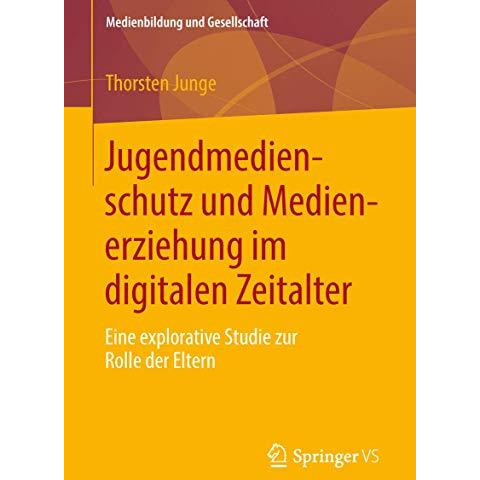 Jugendmedienschutz und Medienerziehung im digitalen Zeitalter: Eine explorative  [Paperback]