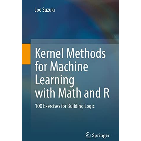 Kernel Methods for Machine Learning with Math and R: 100 Exercises for Building  [Paperback]