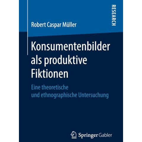 Konsumentenbilder als produktive Fiktionen: Eine theoretische und ethnographisch [Paperback]