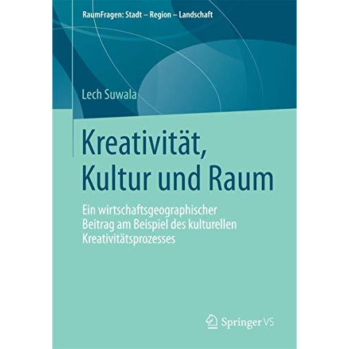 Kreativit?t, Kultur und Raum: Ein wirtschaftsgeographischer Beitrag am Beispiel  [Paperback]