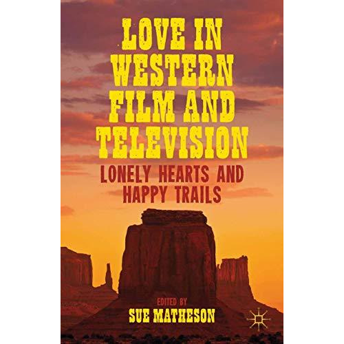 Love in Western Film and Television: Lonely Hearts and Happy Trails [Paperback]