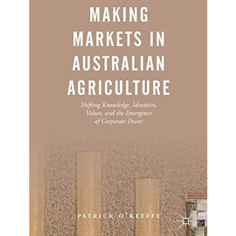 Making Markets in Australian Agriculture: Shifting Knowledge, Identities, Values [Hardcover]