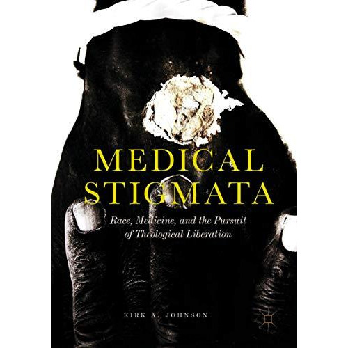 Medical Stigmata: Race, Medicine, and the Pursuit of Theological Liberation [Hardcover]