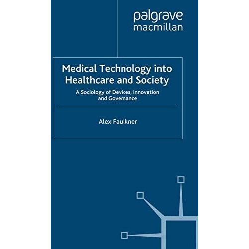 Medical Technology into Healthcare and Society: A Sociology of Devices, Innovati [Paperback]