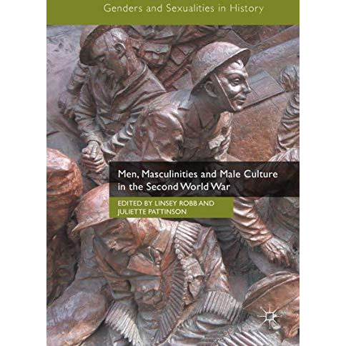 Men, Masculinities and Male Culture in the Second World War [Hardcover]