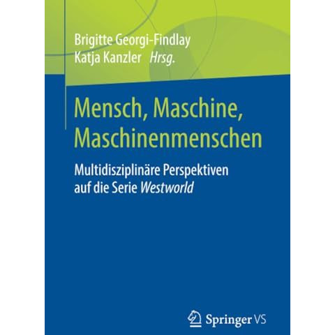 Mensch, Maschine, Maschinenmenschen: Multidisziplin?re Perspektiven auf die Seri [Paperback]