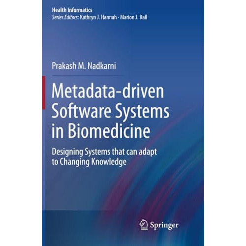 Metadata-driven Software Systems in Biomedicine: Designing Systems that can adap [Paperback]