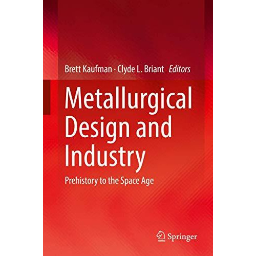 Metallurgical Design and Industry: Prehistory to the Space Age [Hardcover]