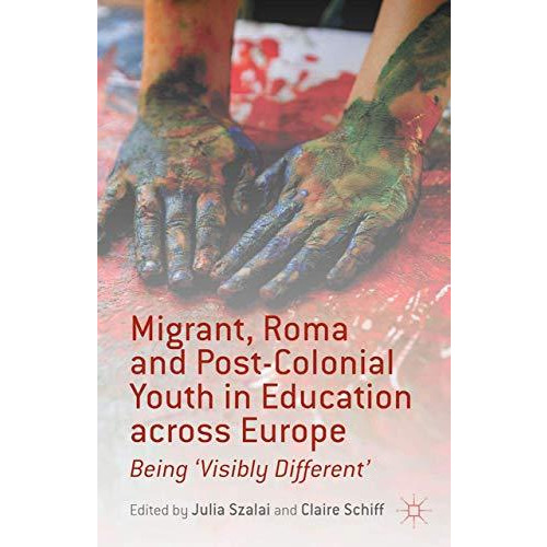 Migrant, Roma and Post-Colonial Youth in Education across Europe: Being 'Visibly [Paperback]