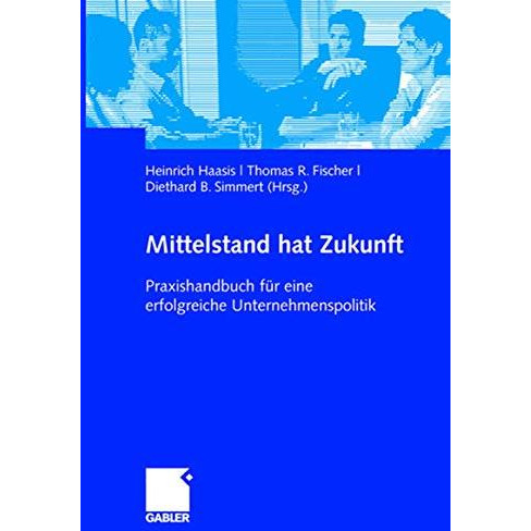 Mittelstand hat Zukunft: Praxishandbuch f?r eine erfolgreiche Unternehmenspoliti [Hardcover]